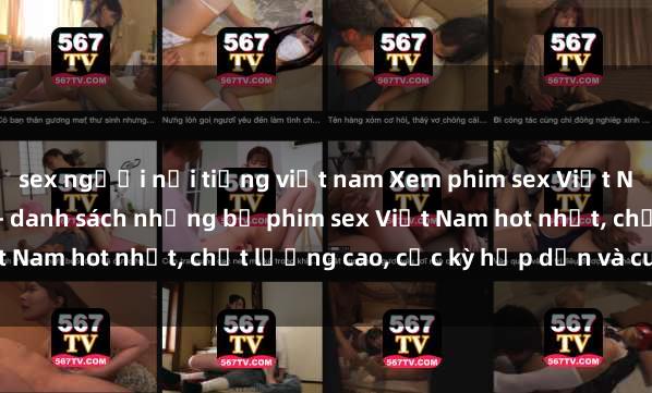 sex người nổi tiếng việt nam Xem phim sex Việt Nam HD online miễn phí - danh sách những bộ phim sex Việt Nam hot nhất, chất lượng cao, cực kỳ hấp dẫn và cuốn hút.