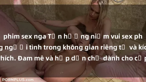 phim sex nga Tận hưởng niềm vui sex phòng thay đồ cùng người tình trong không gian riêng tư và kích thích. Đam mê và hấp dẫn chỉ dành cho cặp đôi đam mê khám phá.