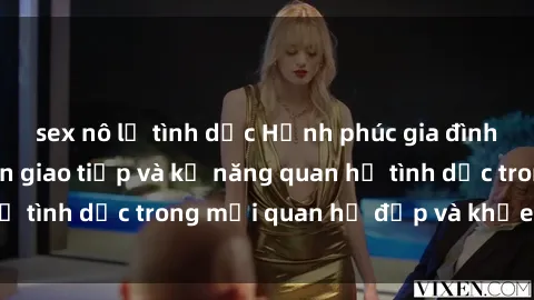 sex nô lệ tình dục Hạnh phúc gia đình: Cách hướng dẫn giao tiếp và kỹ năng quan hệ tình dục trong mối quan hệ đẹp và khỏe mạnh.