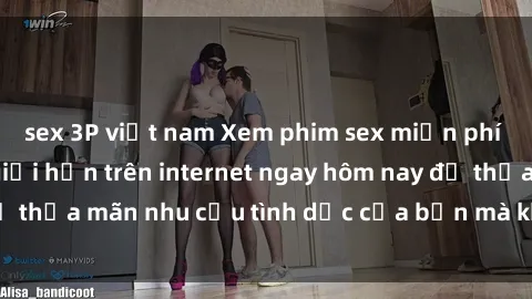 sex 3P việt nam Xem phim sex miễn phí hoàn toàn không giới hạn trên internet ngay hôm nay để thỏa mãn nhu cầu tình dục của bạn mà không tốn chi phí.