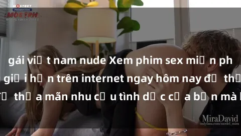gái việt nam nude Xem phim sex miễn phí hoàn toàn không giới hạn trên internet ngay hôm nay để thỏa mãn nhu cầu tình dục của bạn mà không tốn chi phí.