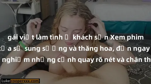 gái việt làm tình ở khách sạn Xem phim sex HD: Đỉnh cao của sự sung sướng và thăng hoa, đến ngay để trải nghiệm những cảnh quay rõ nét và chân thực nhất. Hãy cùng khám phá!