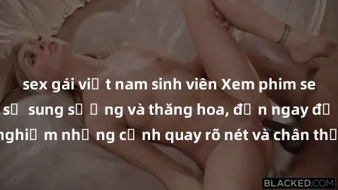 sex gái việt nam sinh viên Xem phim sex HD: Đỉnh cao của sự sung sướng và thăng hoa, đến ngay để trải nghiệm những cảnh quay rõ nét và chân thực nhất. Hãy cùng khám phá!