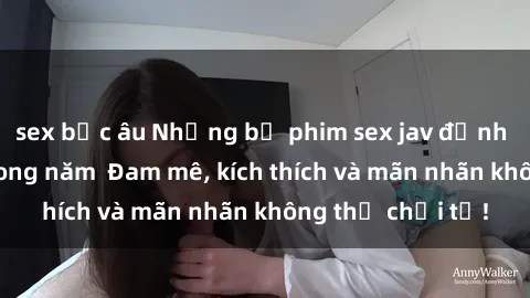 sex bắc âu Những bộ phim sex jav đỉnh cao phải xem trong năm  Đam mê, kích thích và mãn nhãn không thể chối từ!