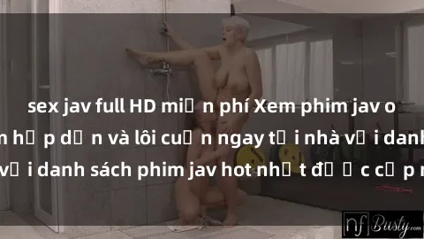 sex jav full HD miễn phí Xem phim jav online: trải nghiệm hấp dẫn và lôi cuốn ngay tại nhà với danh sách phim jav hot nhất được cập nhật liên tục.