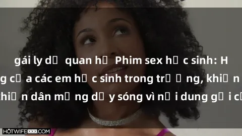 gái ly dị quan hệ Phim sex học sinh: Hành động nóng bỏng của các em học sinh trong trường, khiến dân mạng dậy sóng vì nội dung gợi cảm và kích thích.