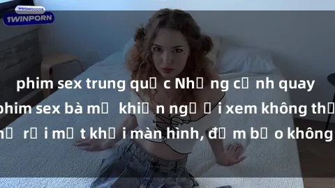 phim sex trung quốc Những cảnh quay nóng bỏng trong phim sex bà mẹ khiến người xem không thể rời mắt khỏi màn hình, đảm bảo không làm bạn thất vọng!