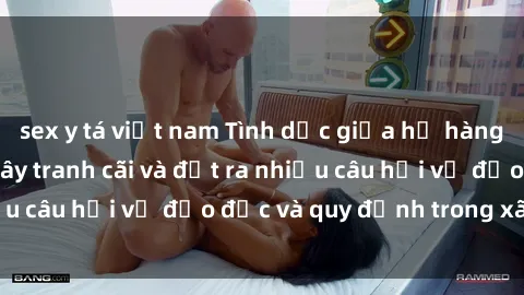 sex y tá việt nam Tình dục giữa họ hàng: Những sự kiện gây tranh cãi và đặt ra nhiều câu hỏi về đạo đức và quy định trong xã hội.