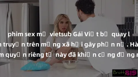 phim sex mỹ vietsub Gái Việt bị quay lén khi tắm, clip lan truyền trên mạng xã hội gây phẫn nộ. Hành động vi phạm quyền riêng tư này đã khiến cộng đồng mạng bức xúc và đòi trừng phạt thật nghiêm khắc.
