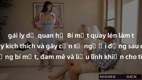gái ly dị quan hệ Bí mật quay lén làm tình: Câu chuyện đầy kích thích và gây cấn từ người đứng sau camera. Hành động bí mật, đam mê và liều lĩnh khiến cho tình yêu trở nên mãnh liệt hơn bao giờ hết.