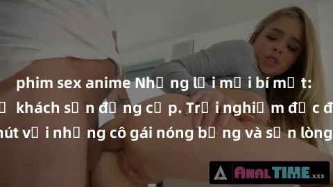 phim sex anime Những lời mời bí mật: Gái Việt làm tình ở khách sạn đẳng cấp. Trải nghiệm độc đáo và cuốn hút với những cô gái nóng bỏng và sẵn lòng thỏa mãn mọi nhu cầu của bạn.