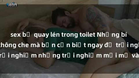 sex bị quay lén trong toilet Những bí mật của sex nhóm không che mà bạn cần biết ngay để trải nghiệm những trải nghiệm mới mẻ và đầy kích thích.