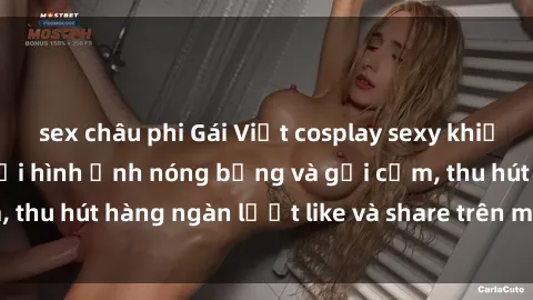 sex châu phi Gái Việt cosplay sexy khiến fan phát cuồng với hình ảnh nóng bỏng và gợi cảm, thu hút hàng ngàn lượt like và share trên mạng xã hội.