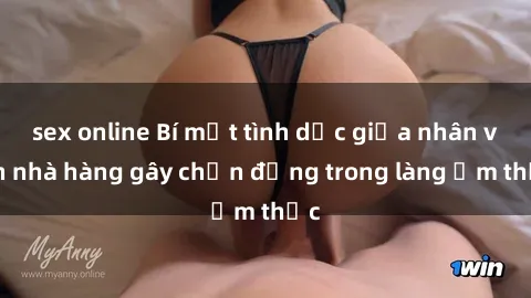 sex online Bí mật tình dục giữa nhân viên nhà hàng gây chấn động trong làng ẩm thực