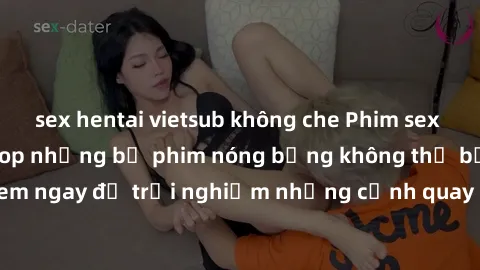 sex hentai vietsub không che Phim sex châu Âu đỉnh cao: Top những bộ phim nóng bỏng không thể bỏ qua! Xem ngay để trải nghiệm những cảnh quay đầy kích thích và cuồng nhiệt.