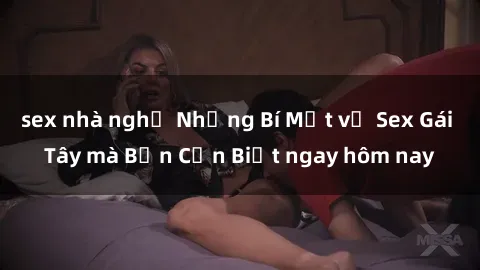 sex nhà nghỉ Những Bí Mật về Sex Gái Tây mà Bạn Cần Biết ngay hôm nay