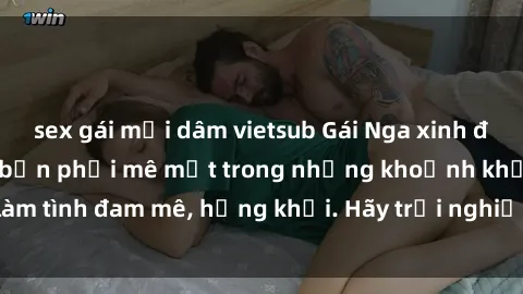 sex gái mại dâm vietsub Gái Nga xinh đẹp, tài năng khiến bạn phải mê mệt trong những khoảnh khắc làm tình đam mê, hứng khởi. Hãy trải nghiệm cùng họ ngay hôm nay!