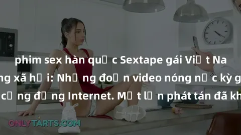 phim sex hàn quốc Sextape gái Việt Nam gây sốt trên mạng xã hội: Những đoạn video nóng nực kỳ gây chấn động cộng đồng Internet. Một lần phát tán đã khiến người xem không thể rời mắt.