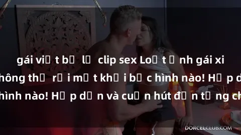 gái việt bị lộ clip sex Loạt ảnh gái xinh sex nóng bỏng, không thể rời mắt khỏi bức hình nào! Hấp dẫn và cuốn hút đến từng chi tiết.