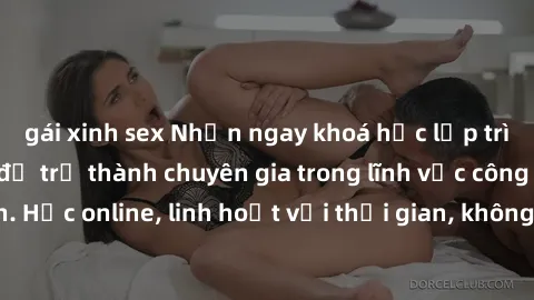 gái xinh sex Nhận ngay khoá học lập trình Java miễn phí để trở thành chuyên gia trong lĩnh vực công nghệ thông tin. Học online, linh hoạt với thời gian, không giới hạn địa điểm. Đăng ký ngay!