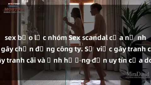 sex bạo lực nhóm Sex scandal của nữ nhân viên văn phòng gây chấn động công ty. Sự việc gây tranh cãi và ảnh hưởng đến uy tín của doanh nghiệp.