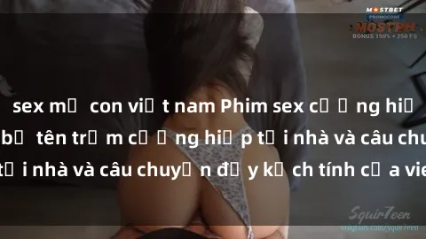 sex mẹ con việt nam Phim sex cưỡng hiếp vietsub: Nữ sinh bị tên trộm cưỡng hiếp tại nhà và câu chuyện đầy kịch tính của vietsub