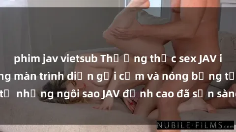 phim jav vietsub Thưởng thức sex JAV idol miễn phí: Những màn trình diễn gợi cảm và nóng bỏng từ những ngôi sao JAV đỉnh cao đã sẵn sàng để bạn khám phá.