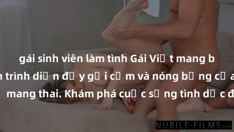 gái sinh viên làm tình Gái Việt mang bầu và làm tình: Màn trình diễn đầy gợi cảm và nóng bỏng của phụ nữ mang thai. Khám phá cuộc sống tình dục đầy hấp dẫn và mới lạ của họ!