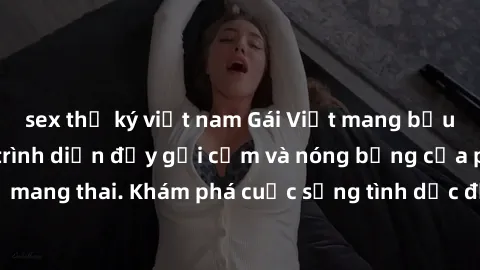 sex thư ký việt nam Gái Việt mang bầu và làm tình: Màn trình diễn đầy gợi cảm và nóng bỏng của phụ nữ mang thai. Khám phá cuộc sống tình dục đầy hấp dẫn và mới lạ của họ!