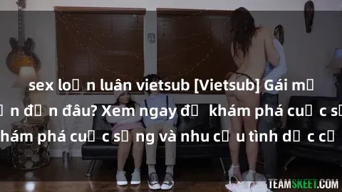 sex loạn luân vietsub [Vietsub] Gái mại dâm châu Á hấp dẫn đến đâu? Xem ngay để khám phá cuộc sống và nhu cầu tình dục của họ!