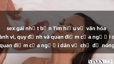 sex gái nhật bản Tìm hiểu về văn hóa sex ở Việt Nam: Hành vi, quy định và quan điểm của người dân về chủ đề nóng