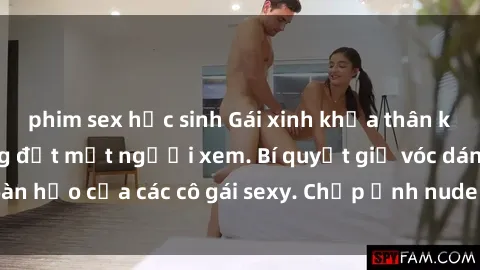 phim sex học sinh Gái xinh khỏa thân khoe dáng nóng bỏng đốt mắt người xem. Bí quyết giữ vóc dáng hoàn hảo của các cô gái sexy. Chụp ảnh nude tự tin không sợ lộ hàng.