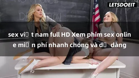 sex việt nam full HD Xem phim sex online miễn phí nhanh chóng và dễ dàng