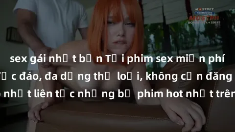 sex gái nhật bản Tải phim sex miễn phí chất lượng cao độc đáo, đa dạng thể loại, không cần đăng ký tài khoản. Cập nhật liên tục những bộ phim hot nhất trên thị trường. Sự lựa chọn hàng đầu cho người y