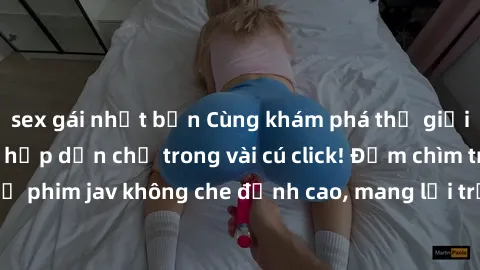 sex gái nhật bản Cùng khám phá thế giới jav không che siêu hấp dẫn chỉ trong vài cú click! Đắm chìm trong những bộ phim jav không che đỉnh cao, mang lại trải nghiệm thú vị và đầy kích thích.