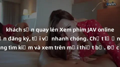 khách sạn quay lén Xem phim JAV online miễn phí không cần đăng ký, tải về nhanh chóng. Chất lượng HD, dễ dàng tìm kiếm và xem trên mọi thiết bị. Đặc biệt, không quảng cáo làm phiền.