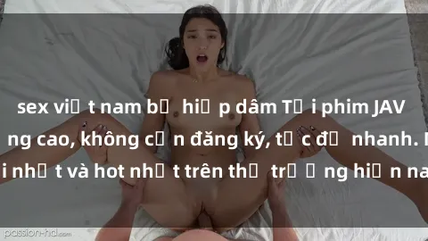 sex việt nam bị hiếp dâm Tải phim JAV miễn phí chất lượng cao, không cần đăng ký, tốc độ nhanh. Mới nhất và hot nhất trên thị trường hiện nay, cập nhật hàng ngày.