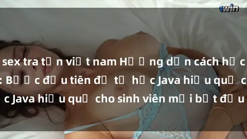 sex tra tấn việt nam Hướng dẫn cách học Java cho sinh viên: Bước đầu tiên để tự học Java hiệu quả cho sinh viên mới bắt đầu là gì?