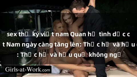sex thư ký việt nam Quan hệ tình dục của nữ sinh Việt Nam ngày càng tăng lên: Thực hư và hậu quả không ngờ