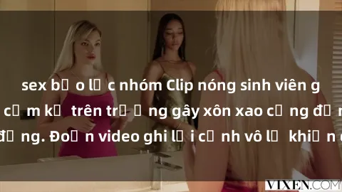 sex bạo lực nhóm Clip nóng sinh viên gây sốc: Hành động cấm kỵ trên trường gây xôn xao cộng đồng. Đoạn video ghi lại cảnh vô lễ khiến dư luận bức xúc.