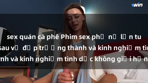 sex quán cà phê Phim sex phụ nữ lớn tuổi: Sức hút đằng sau vẻ đẹp trưởng thành và kinh nghiệm tình dục không giới hạn