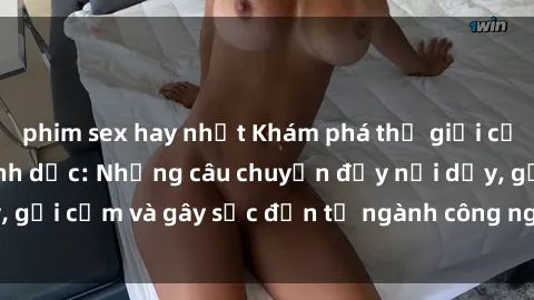 phim sex hay nhất Khám phá thế giới của phim sex nô lệ tình dục: Những câu chuyện đầy nổi dậy, gợi cảm và gây sốc đến từ ngành công nghiệp giải trí đen tối