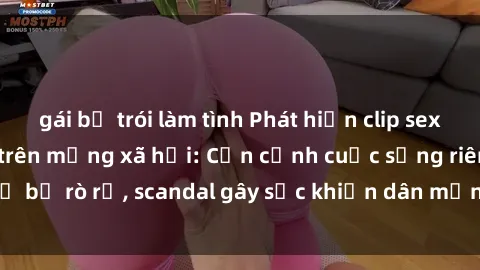 gái bị trói làm tình Phát hiện clip sex quay lén hot nhất trên mạng xã hội: Cận cảnh cuộc sống riêng tư bị rò rỉ, scandal gây sốc khiến dân mạng không khỏi bàng hoàng