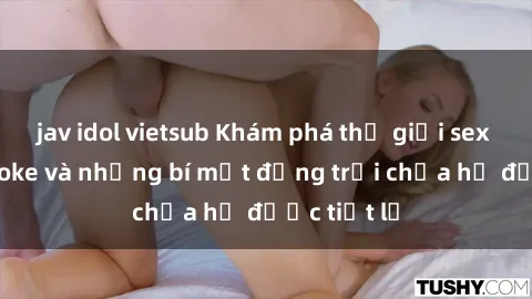 jav idol vietsub Khám phá thế giới sex quán karaoke và những bí mật động trời chưa hề được tiết lộ