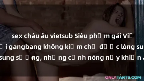 sex châu âu vietsub Siêu phẩm gái Việt tham gia trong buổi gangbang không kiềm chế được lòng sung sướng, những cảnh nóng nảy khiến ai cũng phải mãn nhãn
