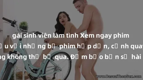 gái sinh viên làm tình Xem ngay phim sex bukkake hàng đầu với những bộ phim hấp dẫn, cảnh quay nóng bỏng không thể bỏ qua. Đảm bảo bạn sẽ hài lòng với trải nghiệm mới lạ này!