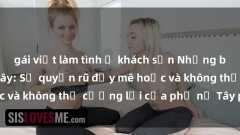 gái việt làm tình ở khách sạn Những bí mật về sex gái Tây: Sự quyến rũ đầy mê hoặc và không thể cưỡng lại của phụ nữ Tây phương