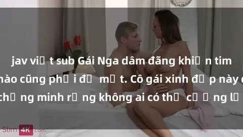 jav việt sub Gái Nga dâm đãng khiến tim bất cứ chàng trai nào cũng phải đỏ mặt. Cô gái xinh đẹp này đã chứng minh rằng không ai có thể cưỡng lại khi cô làm tình đắm say.