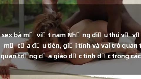 sex bà mẹ việt nam Những điều thú vị về sex ở Bắc Âu: Sự mở cửa đầu tiên, giới tính và vai trò quan trọng của giáo dục tình dục trong các quốc gia này.