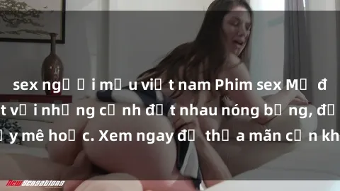 sex người mẫu việt nam Phim sex Mỹ đen: phút mãnh liệt với những cảnh địt nhau nóng bỏng, đầy mê hoặc. Xem ngay để thỏa mãn cơn khát tình dục của bạn!